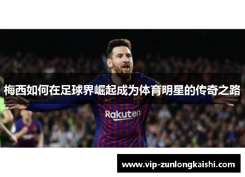 梅西如何在足球界崛起成为体育明星的传奇之路