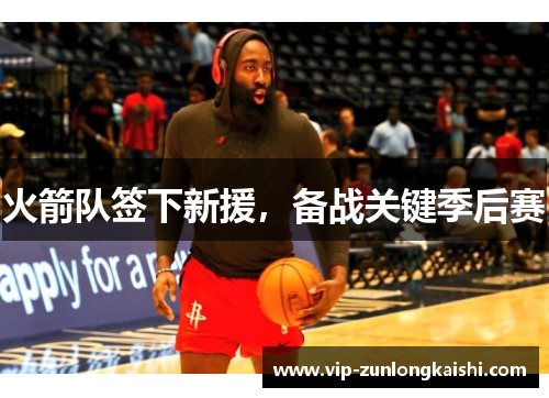 火箭队签下新援，备战关键季后赛